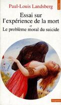 Couverture du livre « Essai sur l'expérience de la mort ; le problème moral du suicide » de Paul-Louis Landsberg aux éditions Points