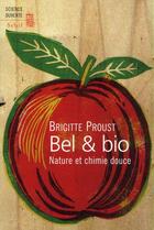 Couverture du livre « Bel & bio ; nature et chimie douce » de Brigitte Proust aux éditions Seuil