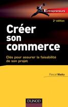 Couverture du livre « Créer son commerce ; clés pour assurer la faisabilité de son projet (2e édition) » de Pascal Madry aux éditions Dunod