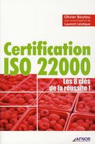 Couverture du livre « Certification iso 22000 ; les 8 clés de la réussite ! » de Boutou/Leveque aux éditions Afnor