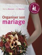 Couverture du livre « Organiser son mariage ; astuces petit budget, adresses inedites (4e édition) » de Marina Marcout et Ines Matsika aux éditions Organisation