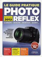 Couverture du livre « Le guide pratique photo reflex ; Canon, Nikon, Pentax, Sony... (édition 2012) » de Texto Alto aux éditions Eyrolles