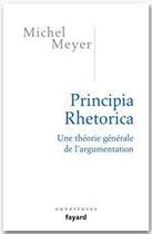 Couverture du livre « Principia rhetorica ; une théorie générale de l'argumentation » de Michel Meyer aux éditions Fayard