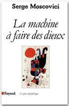 Couverture du livre « La machine à faire des dieux » de Serge Moscovici aux éditions Fayard