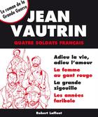 Couverture du livre « Quatre soldats français ; l'intégrale » de Jean Vautrin aux éditions Robert Laffont