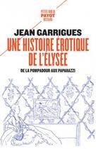 Couverture du livre « Une histoire érotique de l'Élysée : de la Pompadour aux paparazzi » de Jean Garrigues aux éditions Payot