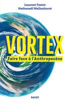 Couverture du livre « Vortex : faire face à l'anthropocène » de Laurent Testot et Nathanael Wallenhorst aux éditions Editions Payot