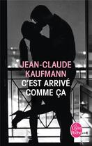 Couverture du livre « C'est arrivé comme ça » de Jean-Claude Kaufmann aux éditions Le Livre De Poche