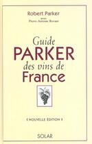 Couverture du livre « Le Guide Parker Des Vins De France » de Robert Parker et Pierre-Antoine Rovani aux éditions Solar