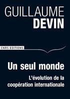 Couverture du livre « Un seul monde ; l'évolution de la coopération internationale » de Devin Guillaume aux éditions Cnrs