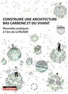 Couverture du livre « Construire une architecture bas carbone et du vivant : nouvelles pratiques à l'ère de la RE2020 » de Unisson(S) aux éditions Le Moniteur