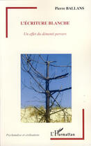 Couverture du livre « L'écriture blanche ; un effet du démenti pervers » de Pierre Ballans aux éditions L'harmattan