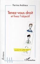 Couverture du livre « Tenez-vous droit et fixez l'objectif » de Perrine Andrieux aux éditions L'harmattan