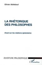 Couverture du livre « La rhetorique des philosophes - essai sur les relations epistolaires » de Olivier Abiteboul aux éditions Editions L'harmattan