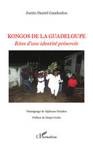 Couverture du livre « Kongos de la Guadeloupe ; rites d'une identité préservée » de Justin-Daniel Gandoulou aux éditions Editions L'harmattan