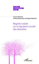 Couverture du livre « Regards croisés sur la régulation sociale des désordres » de Manuel Boucher et Viriginie Malochet aux éditions Editions L'harmattan