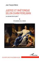 Couverture du livre « Justice et rhétorique selon Chaïm Perelman ou comment dire le juste ? t.1 ; l'éloquence de la raison » de Jean-Francois Melcer aux éditions Editions L'harmattan