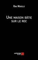 Couverture du livre « Une maison bâtie sur le roc » de Rina Mariello aux éditions Editions Du Net