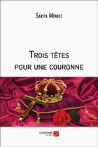 Couverture du livre « Trois têtes pour une couronne » de Mendez Sarita aux éditions Editions Du Net