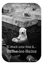 Couverture du livre « Il était une fois à... bains-les-bains » de Philippe Metayer aux éditions Edilivre