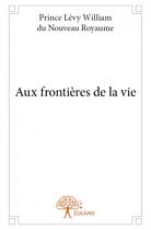 Couverture du livre « Aux frontières de la vie » de Prince Levy William aux éditions Edilivre