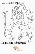 Couverture du livre « La raison subreptice » de Jean-Marie Pascal aux éditions Edilivre