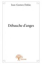 Couverture du livre « Débauche d'anges » de Jean-Gustave Dekke aux éditions Edilivre