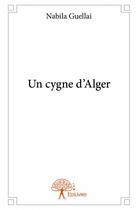 Couverture du livre « Un cygne d'Alger » de Nabila Guellai aux éditions Edilivre