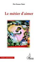 Couverture du livre « Le métier d'aimer » de Eric Essono Tsimi aux éditions L'harmattan