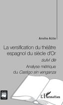 Couverture du livre « La versification du théâtre espagnol du siècle d'Or ; analyse métrique du Castigo sin venganza » de Amielie Adde aux éditions Editions L'harmattan