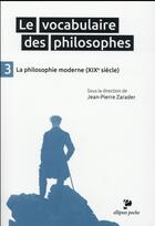 Couverture du livre « Le vocabulaire des philosophes - la philosophie moderne (xixe siecle) » de Jean-Pierre Zarader aux éditions Ellipses