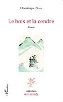 Couverture du livre « Le bois et la cendre » de Dominique Blain aux éditions L'harmattan