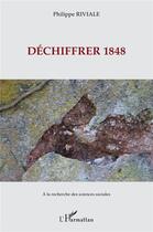 Couverture du livre « Déchiffrer 1848 » de Riviale Philippe aux éditions L'harmattan