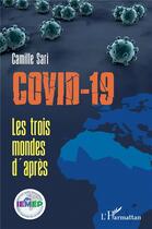 Couverture du livre « Covid-19 ; les trois mondes d'après » de Camille Sari aux éditions L'harmattan