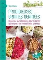 Couverture du livre « Prodigieuses graines germées ; découvrir leurs bienfaits pour la santé » de Pascal Labbe aux éditions De Terran