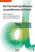 Couverture du livre « De l'écrivain professeur au professeur écrivant : Quels apports pour la didactique de la lecture et de l'écriture ? » de Nicolas Rouviere et Benedicte Shawky-Milcent et Collectif aux éditions Uga Éditions