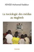 Couverture du livre « La sociologie des medias au maghreb » de Kendzi M K. aux éditions Edilivre