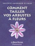 Couverture du livre « Comment Tailler Les Arbustes A Fleurs » de Valerie Garnaud-D'Ersu aux éditions Flammarion