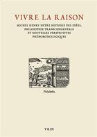 Couverture du livre « Vivre la raison ; Michel Henry entre histoire des idées, philosophie transcendantale et nouvelles perspectives phénoménologiques » de  aux éditions Vrin