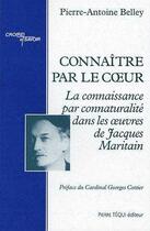 Couverture du livre « Connaître par le coeur : La connaissance par connaturalité dans les oeuvres de Jacques Maritain » de Pierre-Antoine Belley aux éditions Tequi