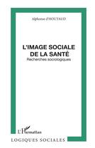 Couverture du livre « L'image sociale de la santé ; recherches sociologiques » de Alphonse D Houtaud aux éditions L'harmattan