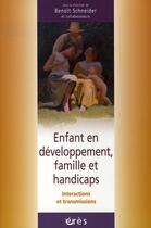 Couverture du livre « Enfant en développement, famille et handicaps ; intercactions et transmissions » de Benoit Schneider aux éditions Eres