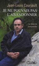 Couverture du livre « Je ne pouvais pas l'abandonner ; le choix de comprendre » de Jean-Louis Courjault aux éditions Michel Lafon