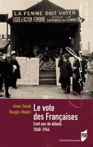 Couverture du livre « Vote des françaises ; cent ans de débats, 1848-1944 » de Anne-Sarah Bougle-Moalic aux éditions Pu De Rennes
