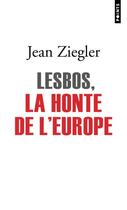 Couverture du livre « Lesbos, la honte de l'europe » de Jean Ziegler aux éditions Points