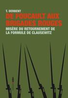 Couverture du livre « De Foucault aux brigades rouges ; misère du retournement de la formule de Clausewitz » de Derbent T. aux éditions Aden Belgique