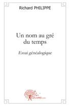 Couverture du livre « Un nom au gré du temps » de Richard Philippe aux éditions Edilivre