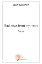 Couverture du livre « Bad news from my heart » de Jean-Yves Pion aux éditions Edilivre
