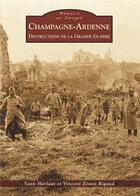 Couverture du livre « Champagne-Ardenne ; destructions de la grande guerre » de Yann Harlaut et Vincent Zenon Rigaud aux éditions Editions Sutton