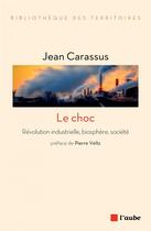 Couverture du livre « Le choc ; révolution industrielle, biosphère, société » de Jean Carassus aux éditions Editions De L'aube